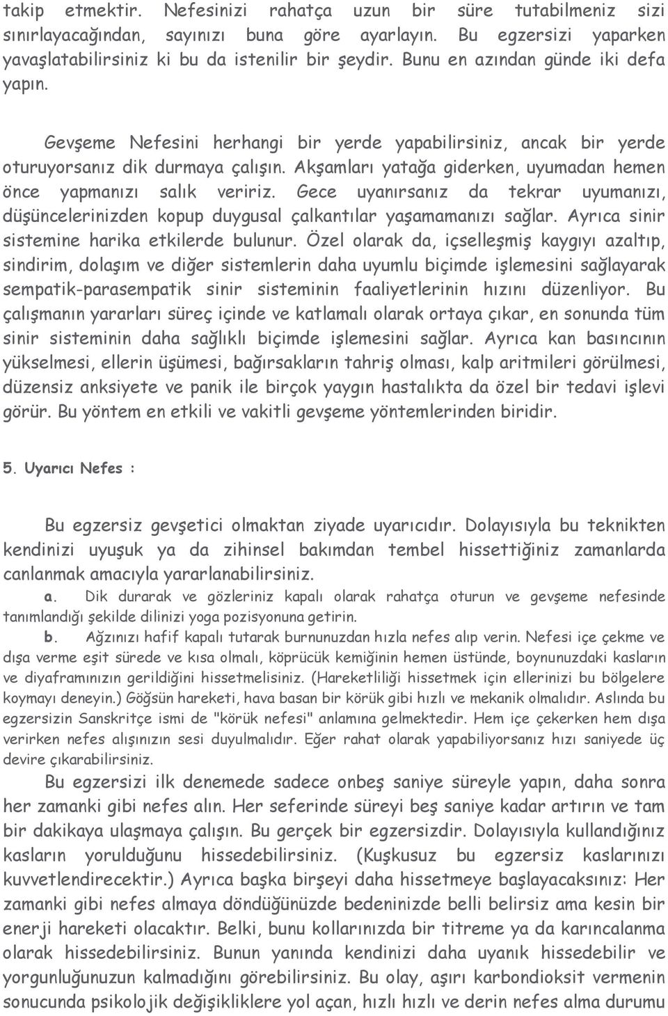 Akşamları yatağa giderken, uyumadan hemen önce yapmanızı salık veririz. Gece uyanırsanız da tekrar uyumanızı, düşüncelerinizden kopup duygusal çalkantılar yaşamamanızı sağlar.