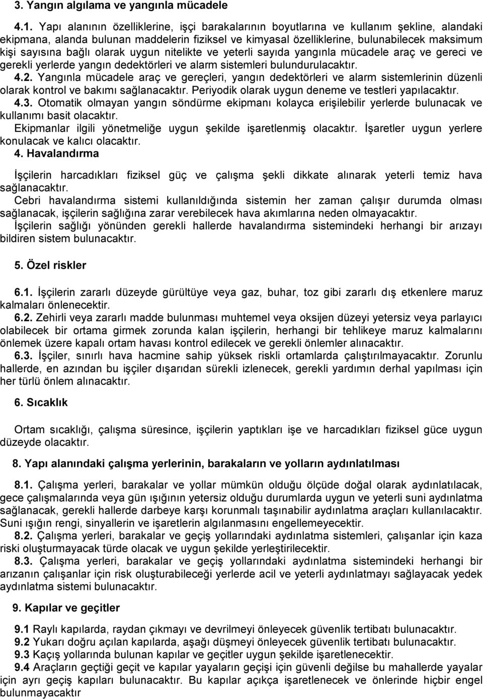 bağlı olarak uygun nitelikte ve yeterli sayıda yangınla mücadele araç ve gereci ve gerekli yerlerde yangın dedektörleri ve alarm sistemleri bulundurulacaktır. 4.2.