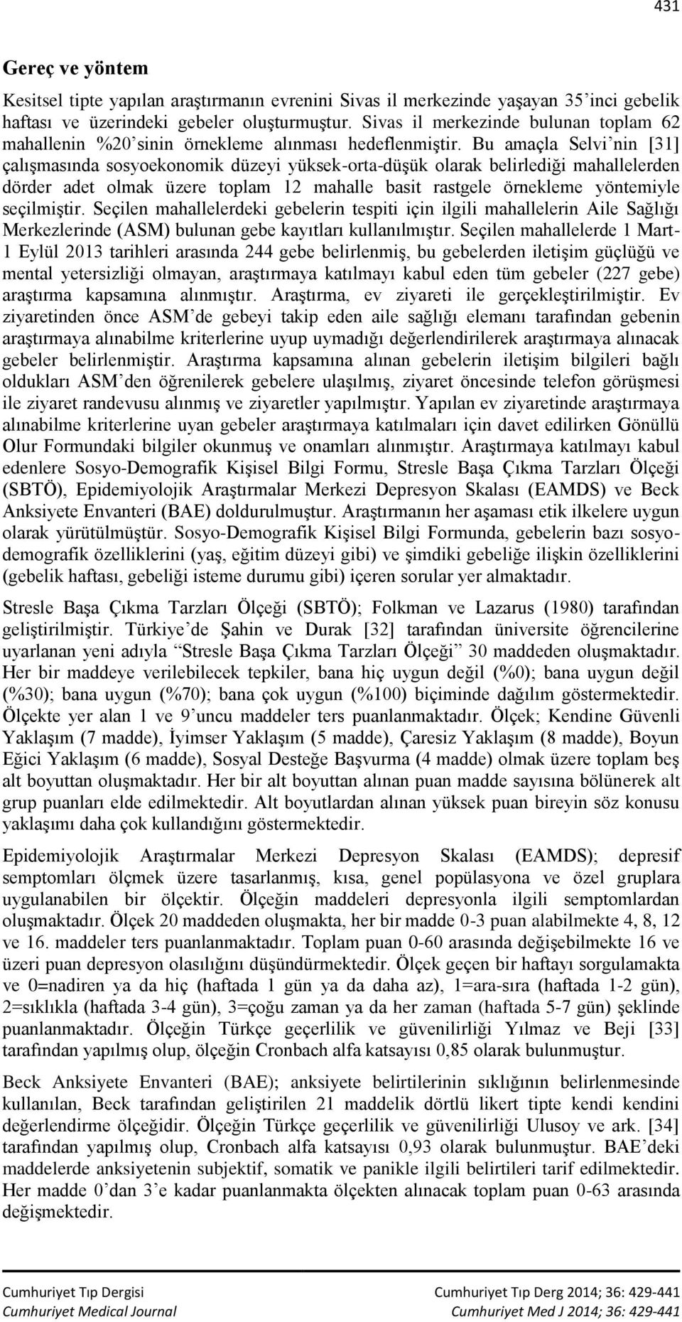 Bu amaçla Selvi nin [31] çalışmasında sosyoekonomik düzeyi yüksek-orta-düşük olarak belirlediği mahallelerden dörder adet olmak üzere toplam 12 mahalle basit rastgele örnekleme yöntemiyle seçilmiştir.