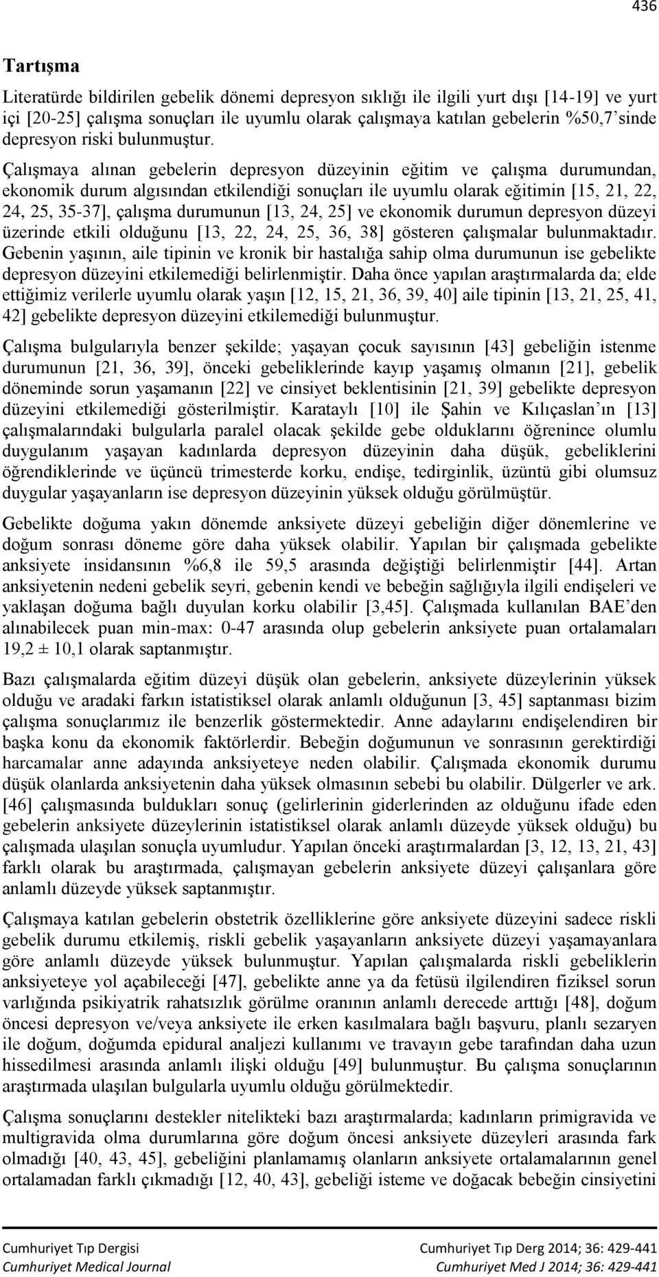 Çalışmaya alınan gebelerin depresyon düzeyinin eğitim ve çalışma durumundan, ekonomik durum algısından etkilendiği sonuçları ile uyumlu olarak eğitimin [15, 21, 22, 24, 25, 35-37], çalışma durumunun