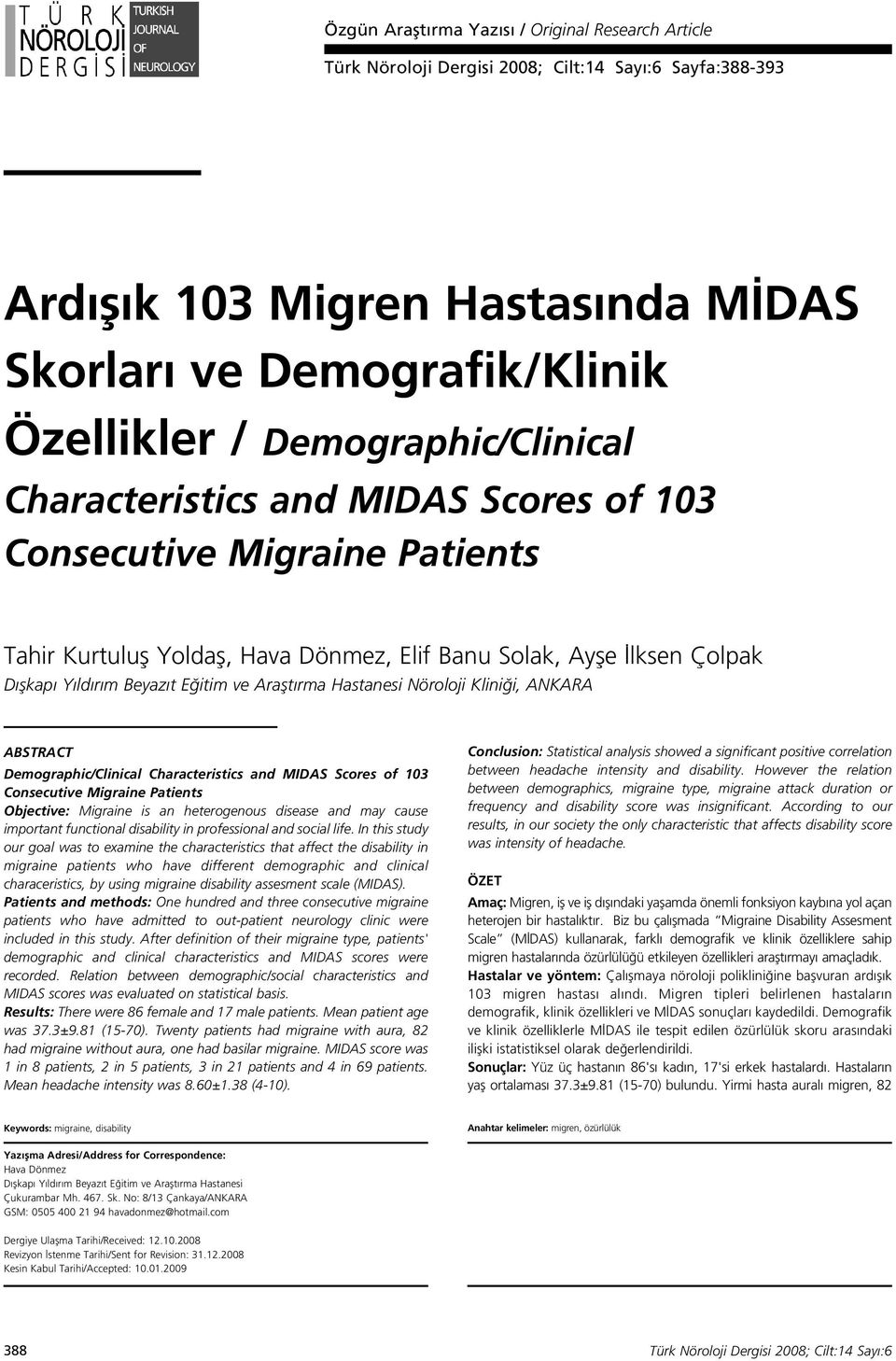 Araflt rma Hastanesi Nöroloji Klini i, ANKARA ABSTRACT Demographic/Clinical Characteristics and MIDAS Scores of 3 Consecutive Migraine Patients Objective: Migraine is an heterogenous disease and may