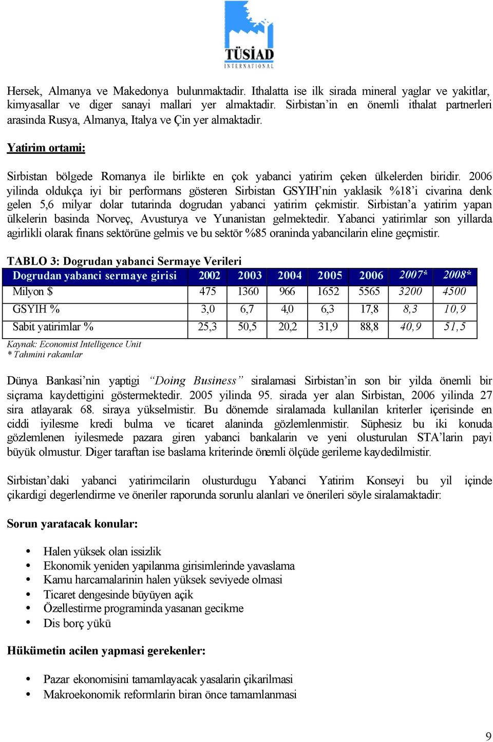 Yatirim ortami: Sirbistan bölgede Romanya ile birlikte en çok yabanci yatirim çeken ülkelerden biridir.