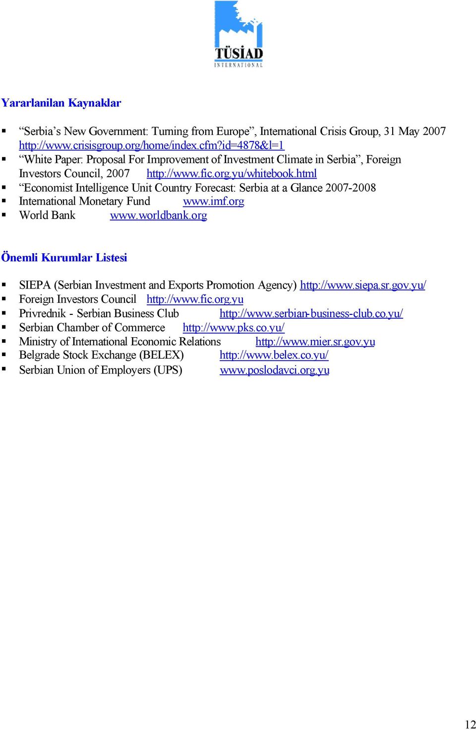 html Economist Intelligence Unit Country Forecast: Serbia at a Glance 2007-2008 International Monetary Fund www.imf.org World Bank www.worldbank.