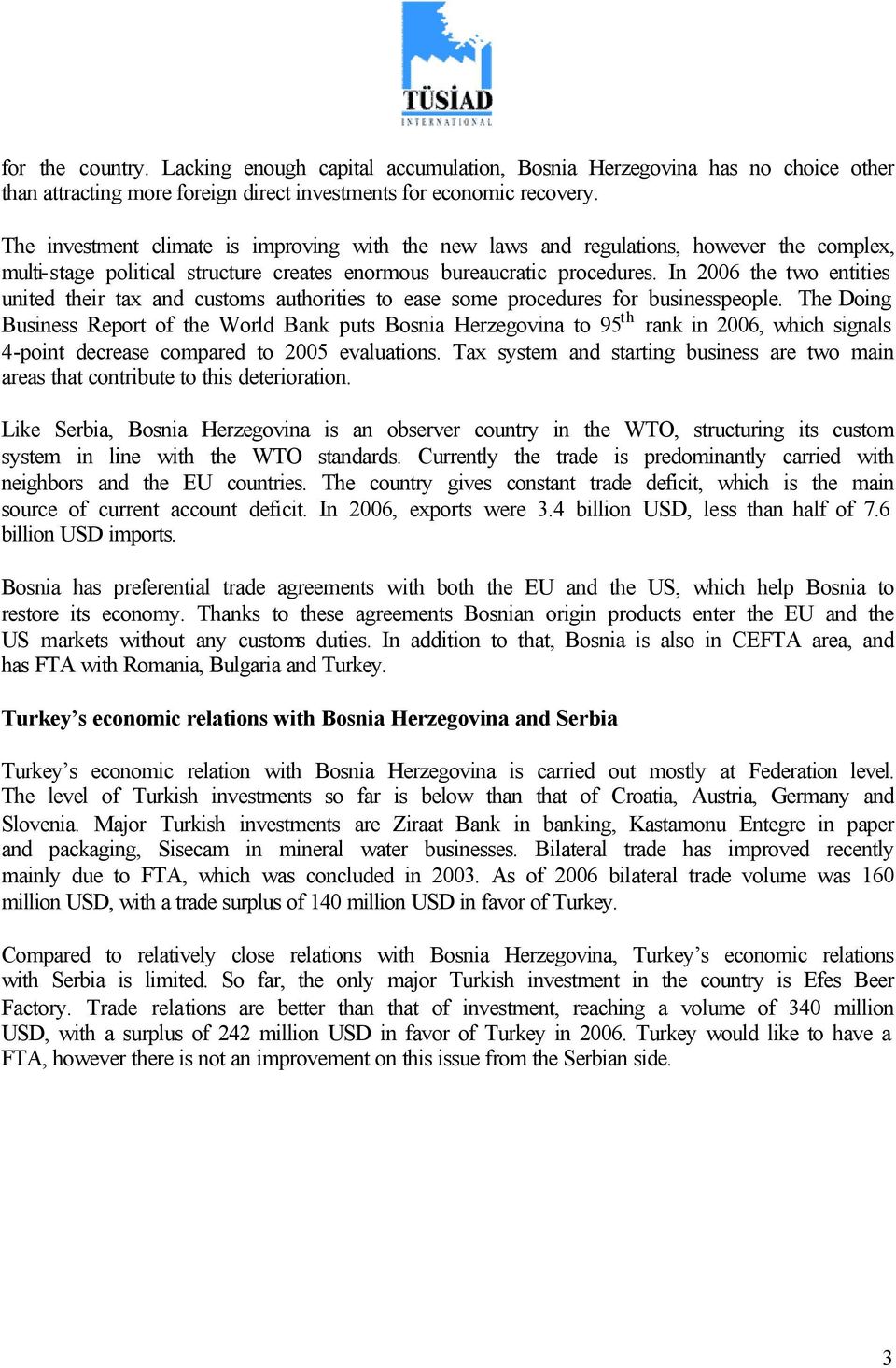 In 2006 the two entities united their tax and customs authorities to ease some procedures for businesspeople.