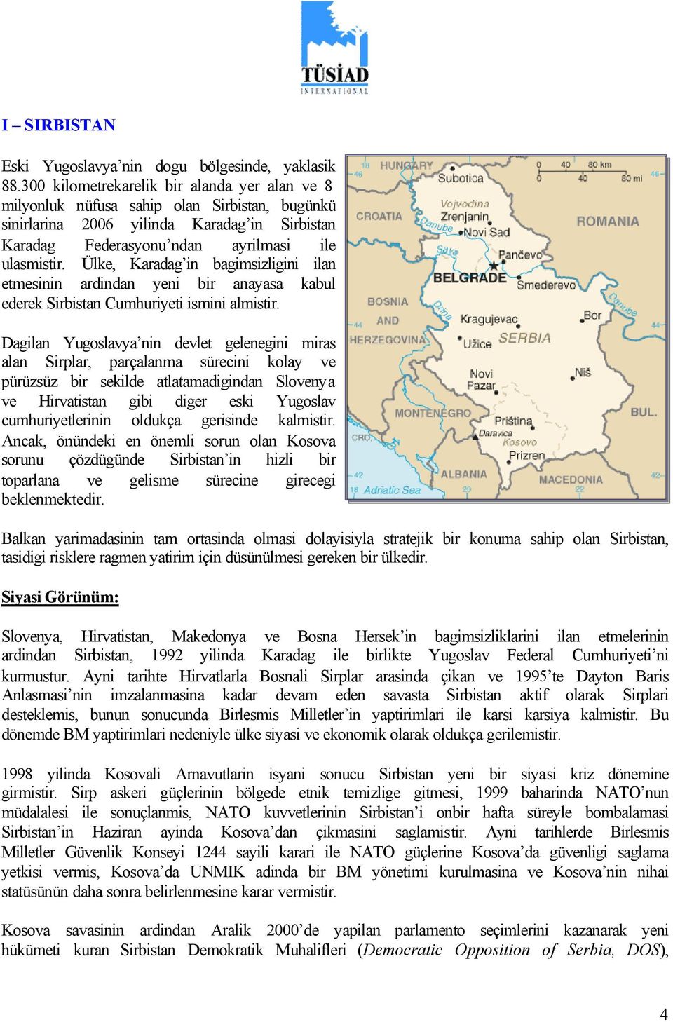 Ülke, Karadag in bagimsizligini ilan etmesinin ardindan yeni bir anayasa kabul ederek Sirbistan Cumhuriyeti ismini almistir.