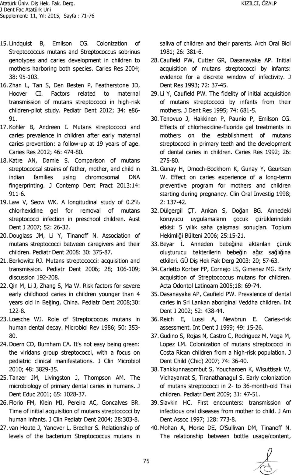 Pediatr Dent 2012; 34: e86-91. 17. Kohler B, Andreen I. Mutans streptococci and caries prevalence in children after early maternal caries prevention: a follow-up at 19 years of age.