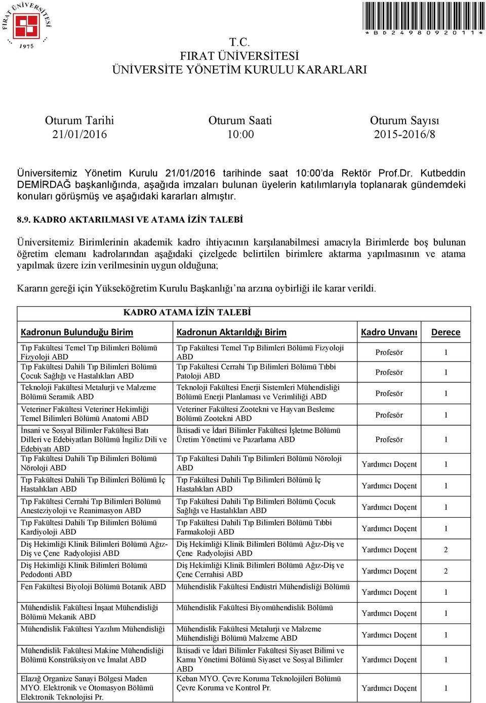 KADRO ATAMA İZİN TALEBİ Kadronun Bulunduğu Birim Kadronun Aktarıldığı Birim Kadro Unvanı Derece Tıp Fakültesi Temel Tıp Bilimleri Bölümü Fizyoloji ABD Çocuk Sağlığı ve Hastalıkları ABD Teknoloji