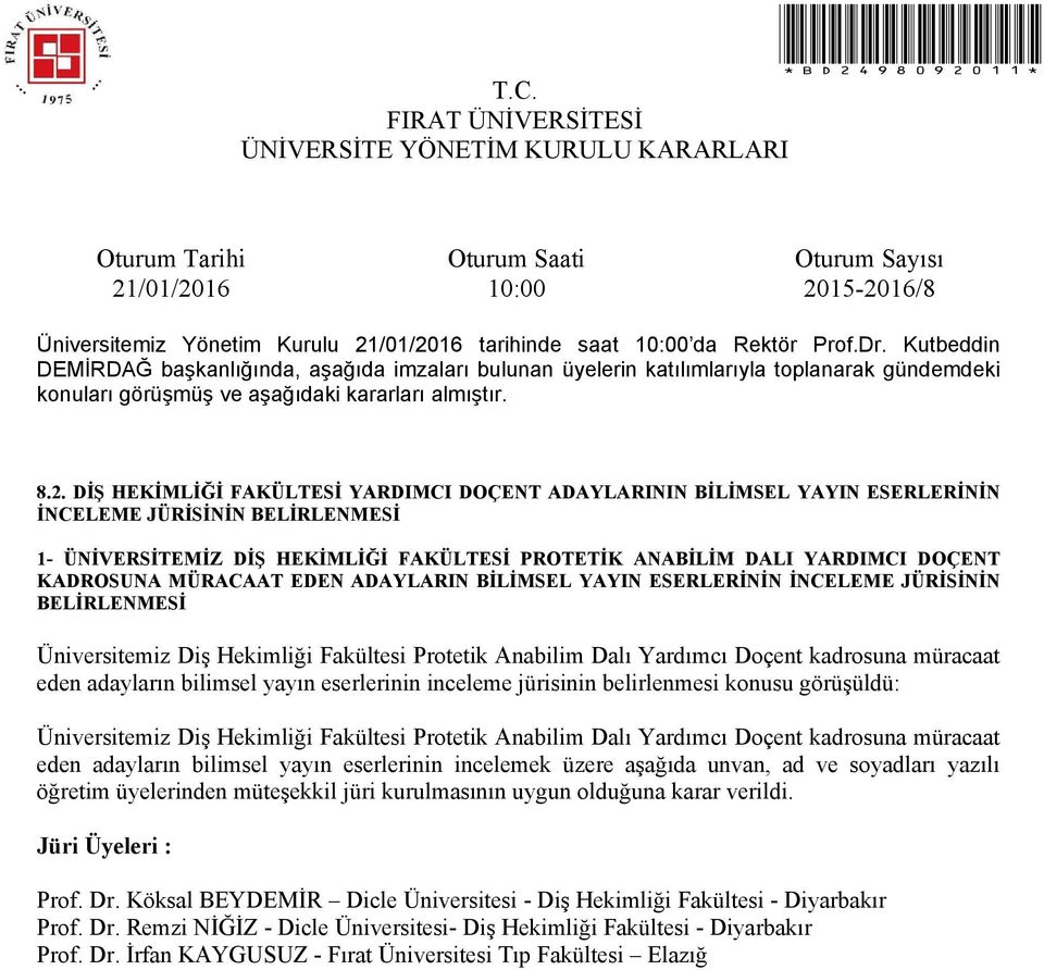 adayların bilimsel yayın eserlerinin inceleme jürisinin belirlenmesi konusu görüşüldü: Üniversitemiz Diş Hekimliği Fakültesi Protetik Anabilim Dalı Yardımcı Doçent kadrosuna müracaat eden adayların