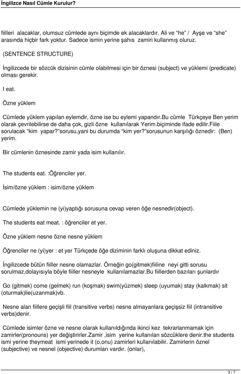 Özne yüklem Cümlede yüklem yapılan eylemdir, özne ise bu eylemi yapandır.bu cümle Türkçeye Ben yerim olarak çevrilebilirse de daha çok, gizli özne kullanılarak Yerim.biçiminde ifade edilir.