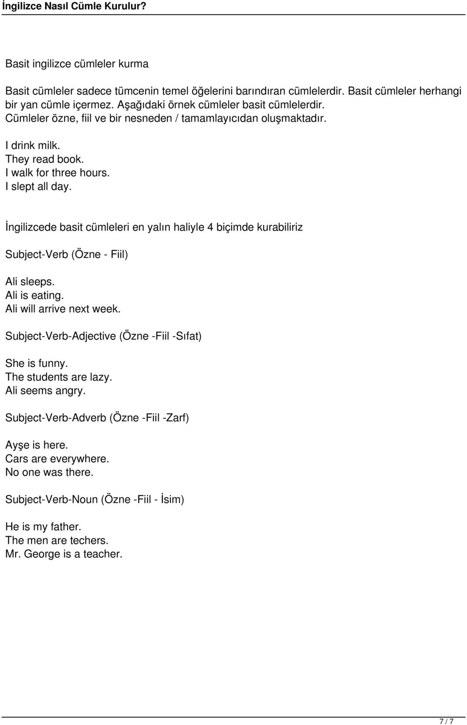 İngilizcede basit cümleleri en yalın haliyle 4 biçimde kurabiliriz Subject-Verb (Özne - Fiil) Ali sleeps. Ali is eating. Ali will arrive next week.
