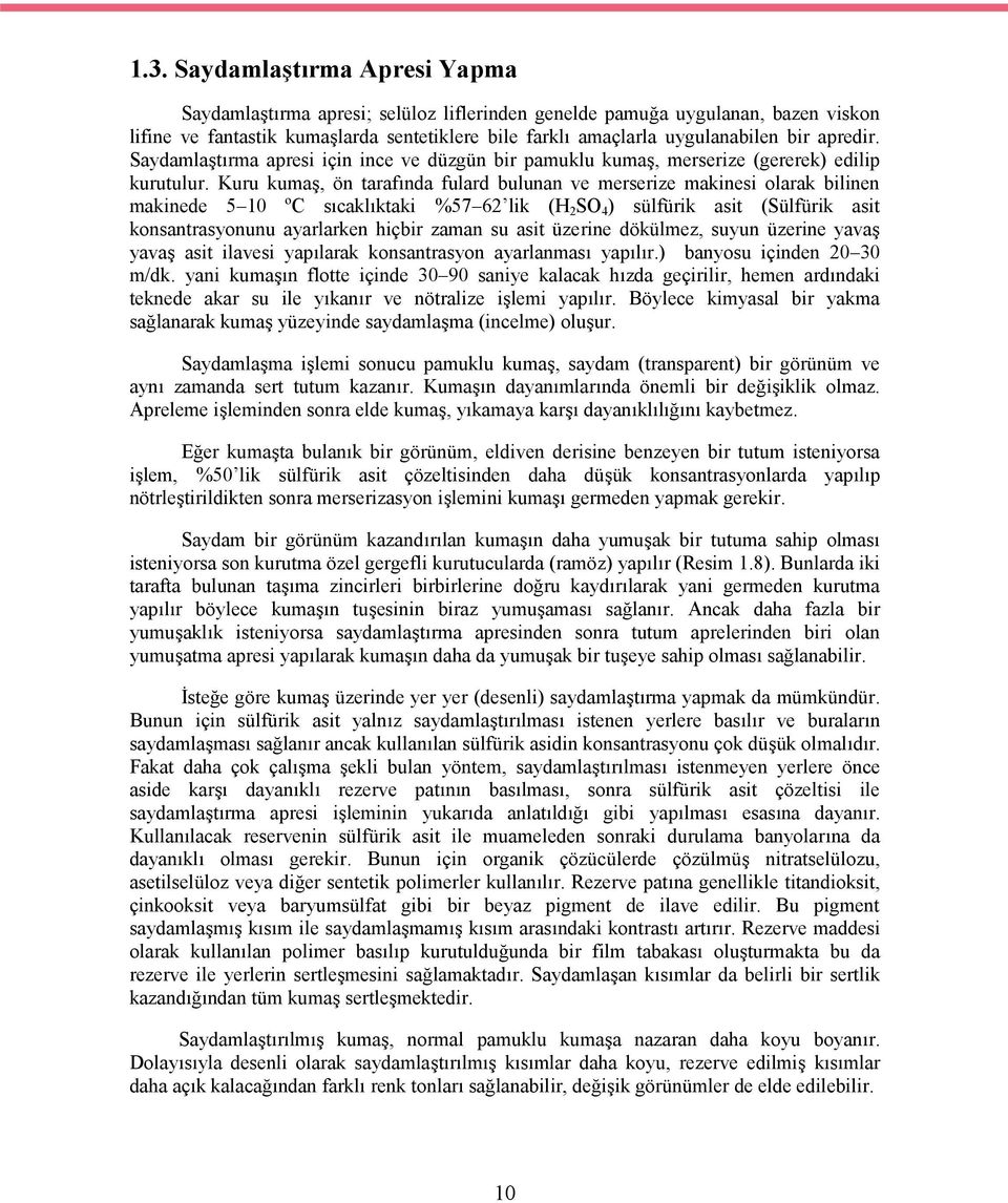 Kuru kumaş, ön tarafında fulard bulunan ve merserize makinesi olarak bilinen makinede 5 10 ºC sıcaklıktaki %57 62 lik (H 2 SO 4 ) sülfürik asit (Sülfürik asit konsantrasyonunu ayarlarken hiçbir zaman