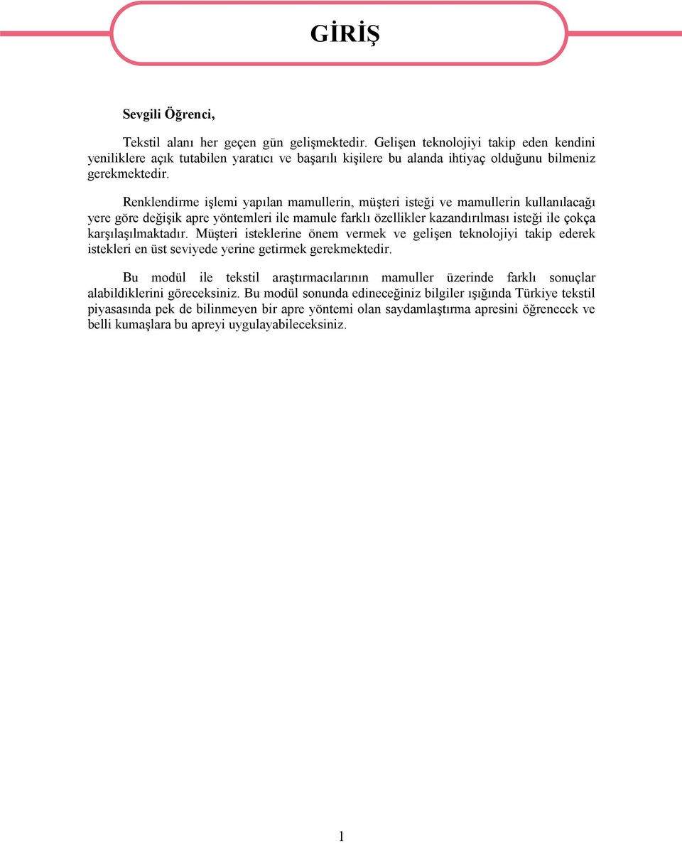 Renklendirme işlemi yapılan mamullerin, müşteri isteği ve mamullerin kullanılacağı yere göre değişik apre yöntemleri ile mamule farklı özellikler kazandırılması isteği ile çokça karşılaşılmaktadır.