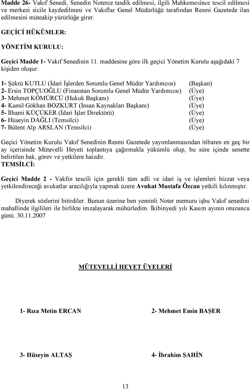 maddesine göre ilk geçici Yönetim Kurulu aşağıdaki 7 kişiden oluşur: 1- Şükrü KUTLU (İdari İşlerden Sorumlu Genel Müdür Yardımcısı) (Başkan) 2- Ersin TOPÇUOĞLU (Finanstan Sorumlu Genel Müdür