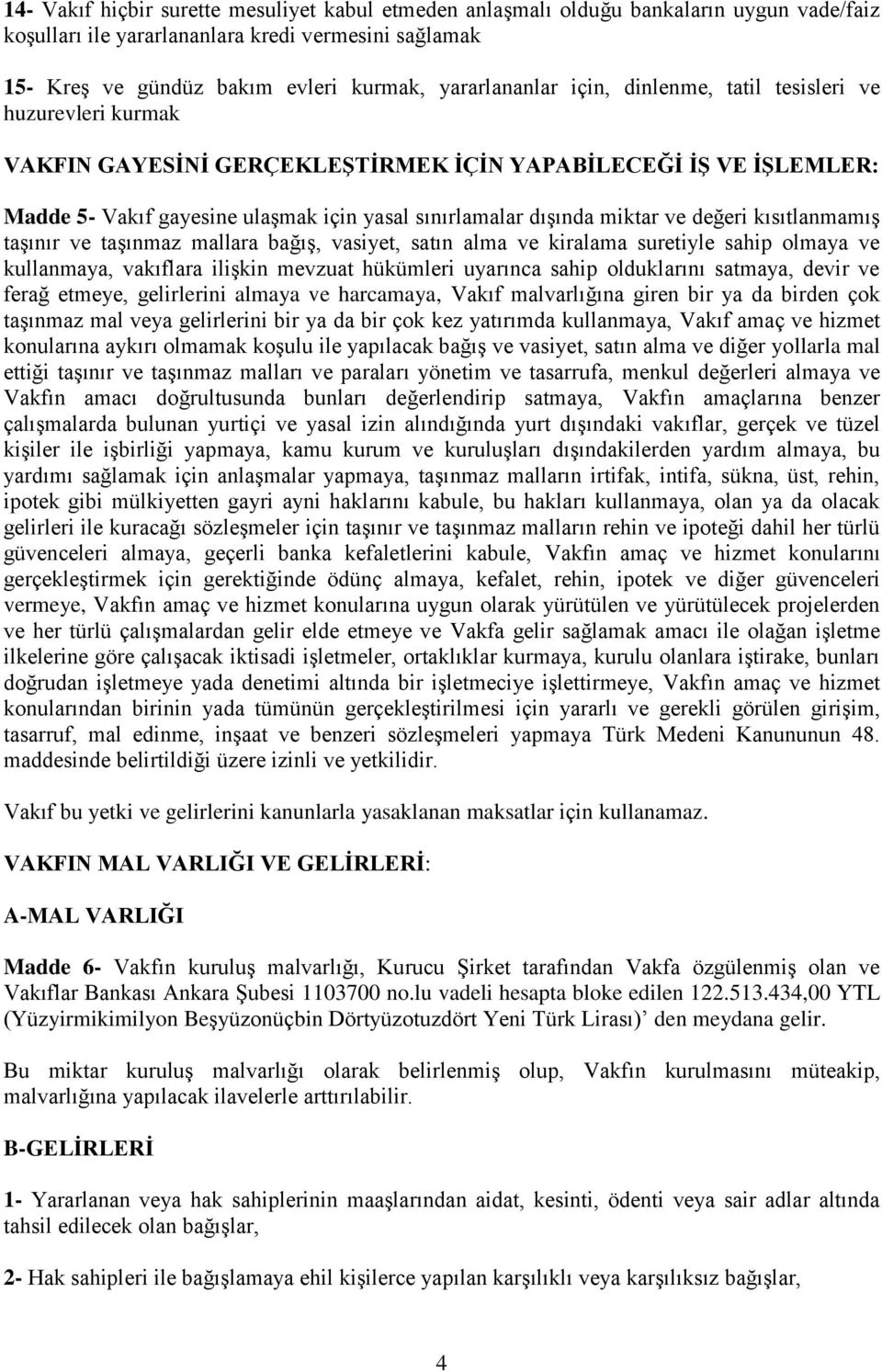 miktar ve değeri kısıtlanmamış taşınır ve taşınmaz mallara bağış, vasiyet, satın alma ve kiralama suretiyle sahip olmaya ve kullanmaya, vakıflara ilişkin mevzuat hükümleri uyarınca sahip olduklarını