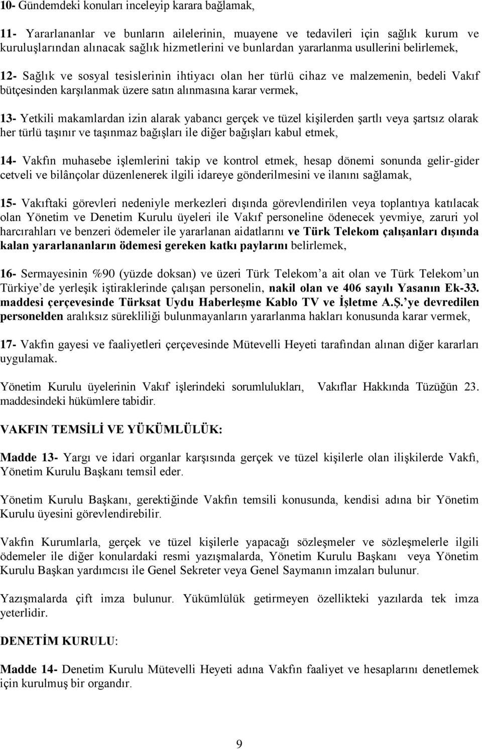 makamlardan izin alarak yabancı gerçek ve tüzel kişilerden şartlı veya şartsız olarak her türlü taşınır ve taşınmaz bağışları ile diğer bağışları kabul etmek, 14- Vakfın muhasebe işlemlerini takip ve