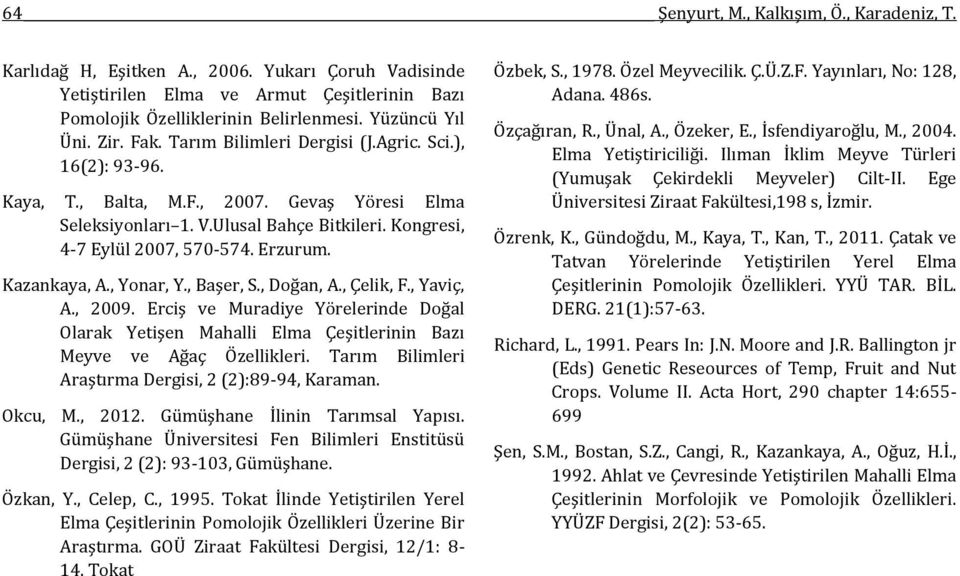 Kazankaya, A., Yonar, Y., Başer, S., Doğan, A., Çelik, F., Yaviç, A., 2009. Erciş ve Muradiye Yörelerinde Doğal Olarak Yetişen Mahalli Elma Çeşitlerinin Bazı Meyve ve Ağaç Özellikleri.