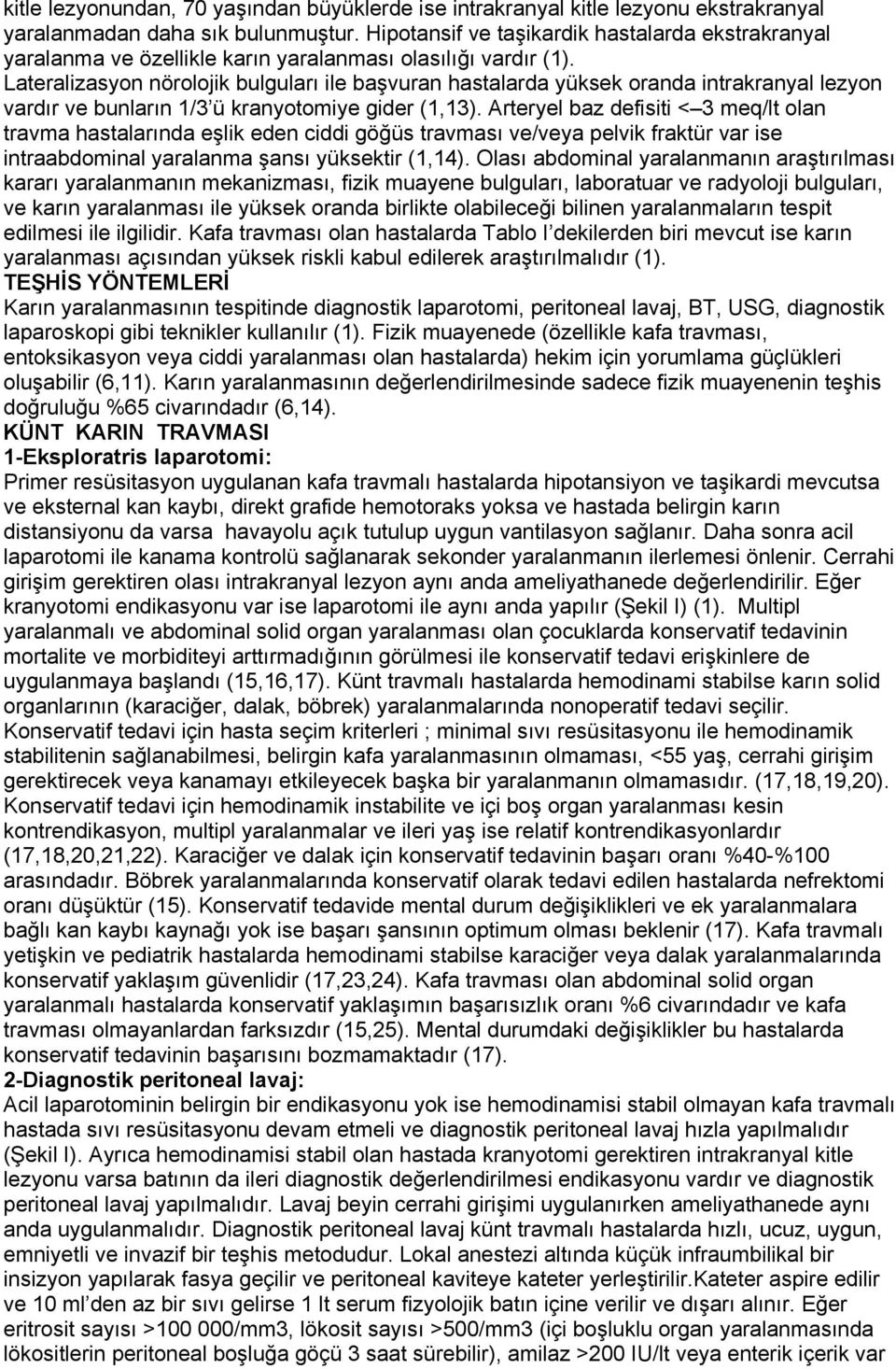 Lateralizasyon nörolojik bulguları ile başvuran hastalarda yüksek oranda intrakranyal lezyon vardır ve bunların 1/3 ü kranyotomiye gider (1,13).