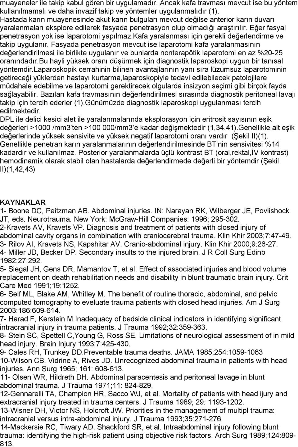 Eğer fasyal penetrasyon yok ise laparotomi yapılmaz.kafa yaralanması için gerekli değerlendirme ve takip uygulanır.