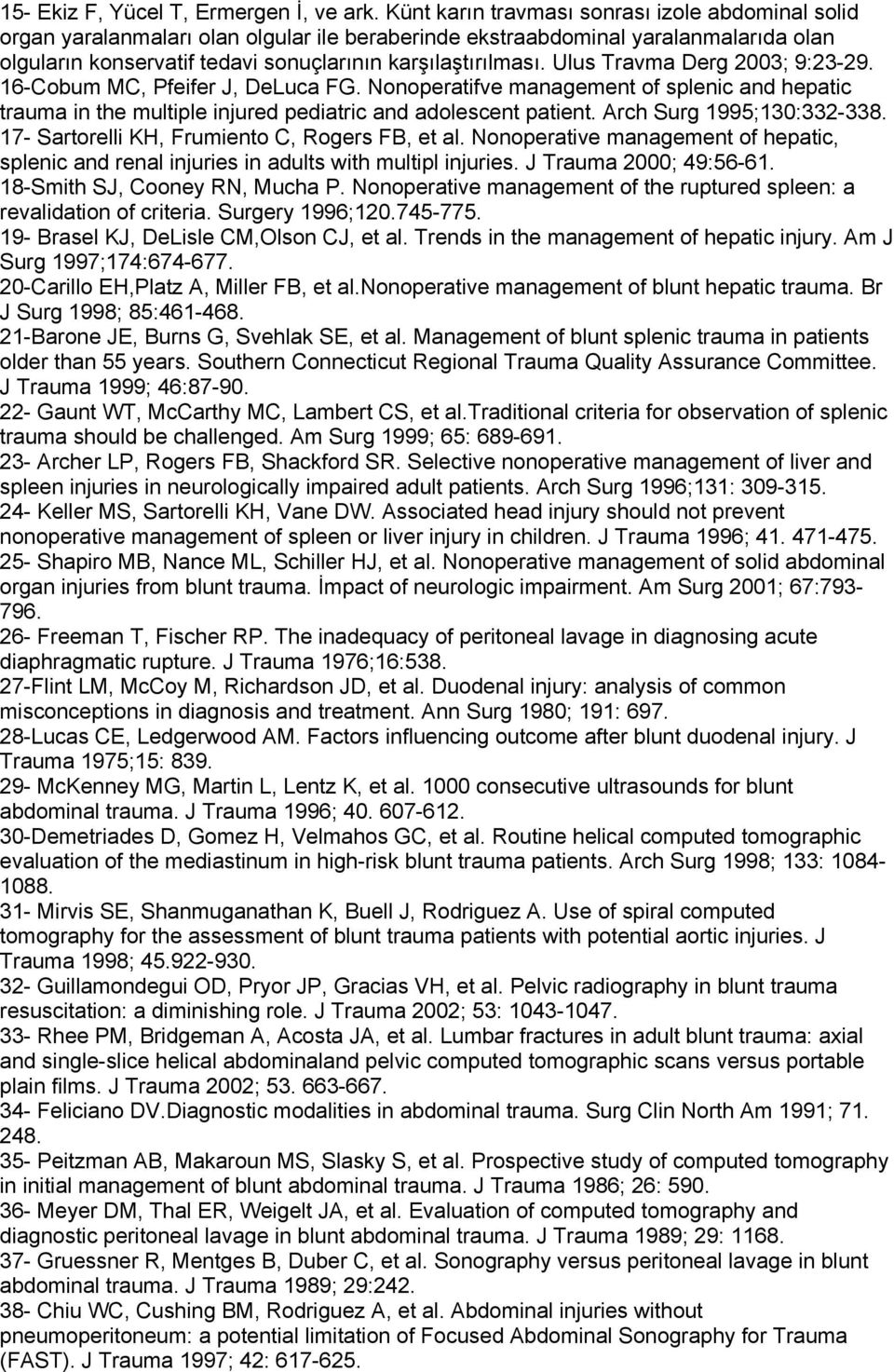 Ulus Travma Derg 2003; 9:23-29. 16-Cobum MC, Pfeifer J, DeLuca FG. Nonoperatifve management of splenic and hepatic trauma in the multiple injured pediatric and adolescent patient.