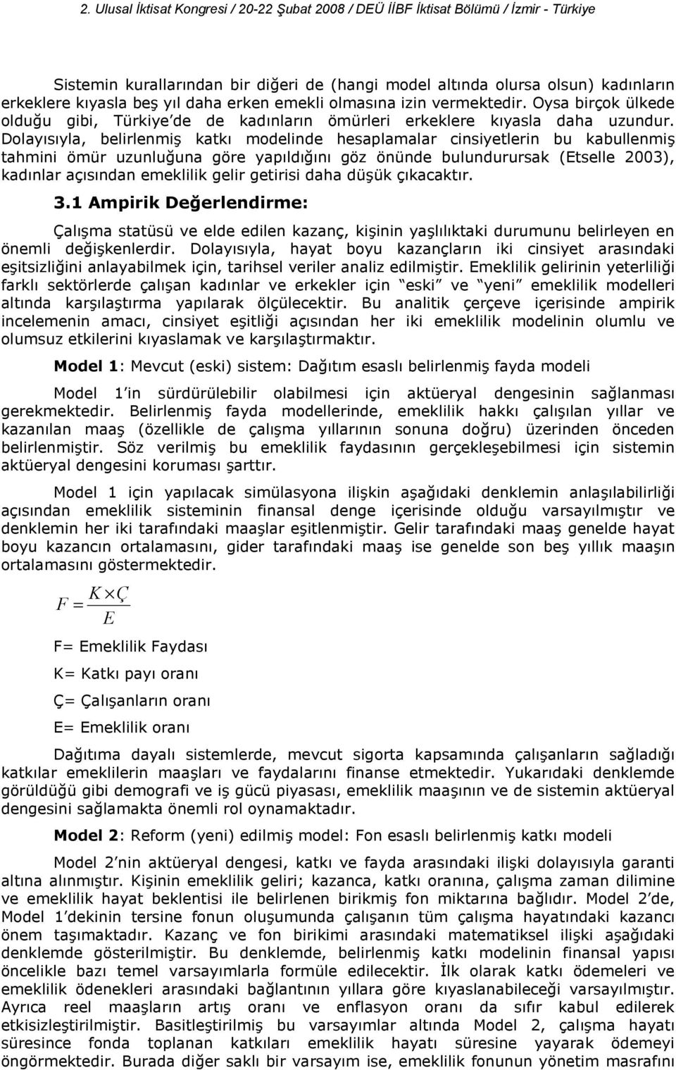 tahmini ömür uzunlu una göre yapld n göz önünde bulundurursak (Etselle 2003), kadnlar açsndan emeklilik gelir getirisi daha dü!ük çkacaktr. 3.1 Ampirik Deerlendirme: Çal!