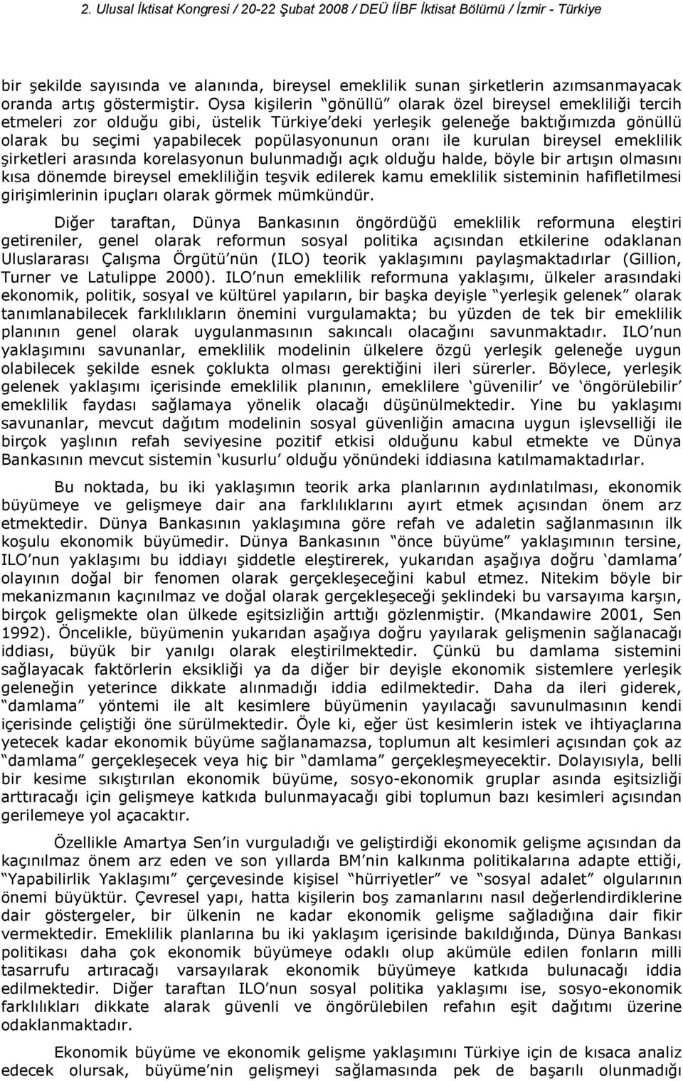 ik gelene e bakt mzda gönüllü olarak bu seçimi yapabilecek popülasyonunun oran ile kurulan bireysel emeklilik!irketleri arasnda korelasyonun bulunmad açk oldu u halde, böyle bir art!