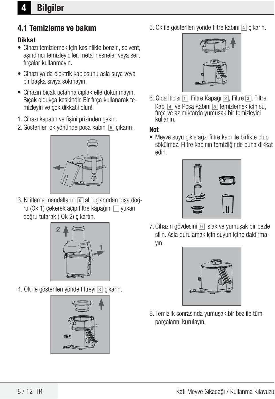 1. Cihazı kapatın ve fişini prizinden çekin. 2. Gösterilen ok yönünde posa kabını 5 çıkarın. 5. Ok ile gösterilen yönde filtre kabını 4 çıkarın. 6.