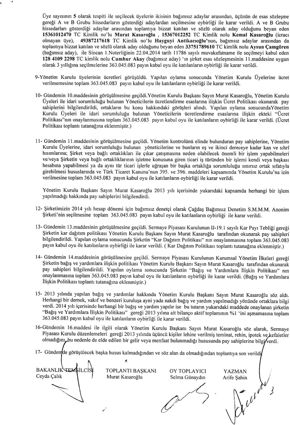 A ve B Grubu hissedarlan gdsterdigi adaylar arasrndan toplantrya bizzat kattlan ve sozlii olarak aday oldupunu beyan eden 15361012470 TC Kimlik no'lu Murat Kasaro$u, 15367012252 TC Kimlik nolu Kemal