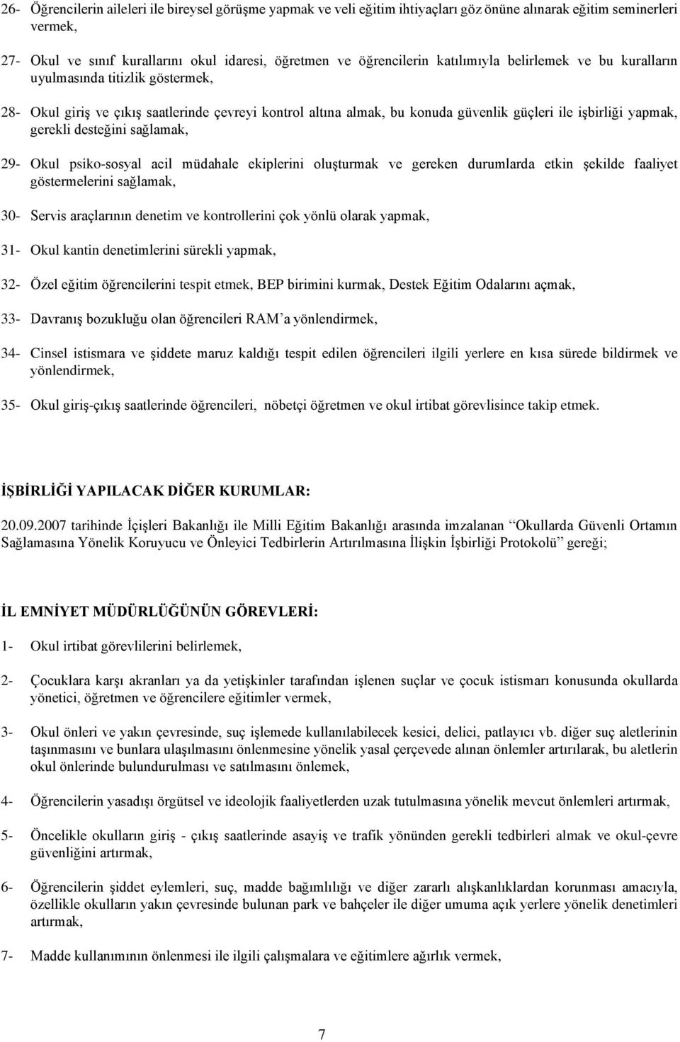 desteğini sağlamak, 29- Okul psiko-sosyal acil müdahale ekiplerini oluşturmak ve gereken durumlarda etkin şekilde faaliyet göstermelerini sağlamak, 30- Servis araçlarının denetim ve kontrollerini çok