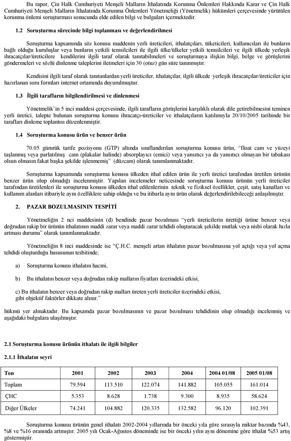 2 Soruşturma sürecinde bilgi toplanması ve değerlendirilmesi Soruşturma kapsamında söz konusu maddenin yerli üreticileri, ithalatçıları, tüketicileri, kullanıcıları ile bunların bağlı olduğu