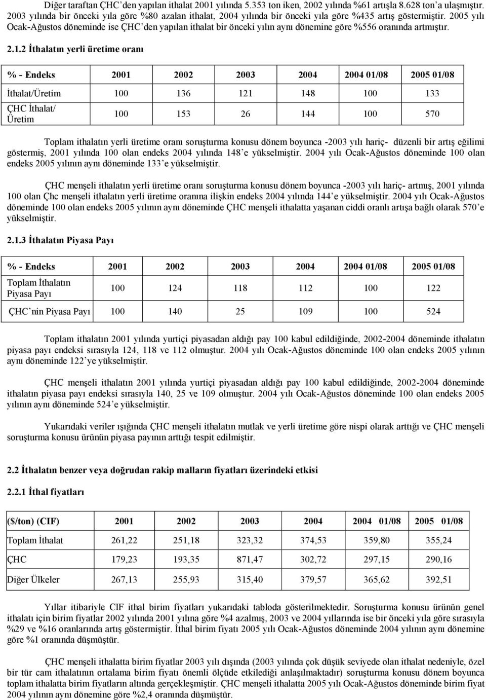 2005 yılı Ocak-Ağustos döneminde ise ÇHC den yapılan ithalat bir önceki yılın aynı dönemine göre %556 oranında artmıştır. 2.1.