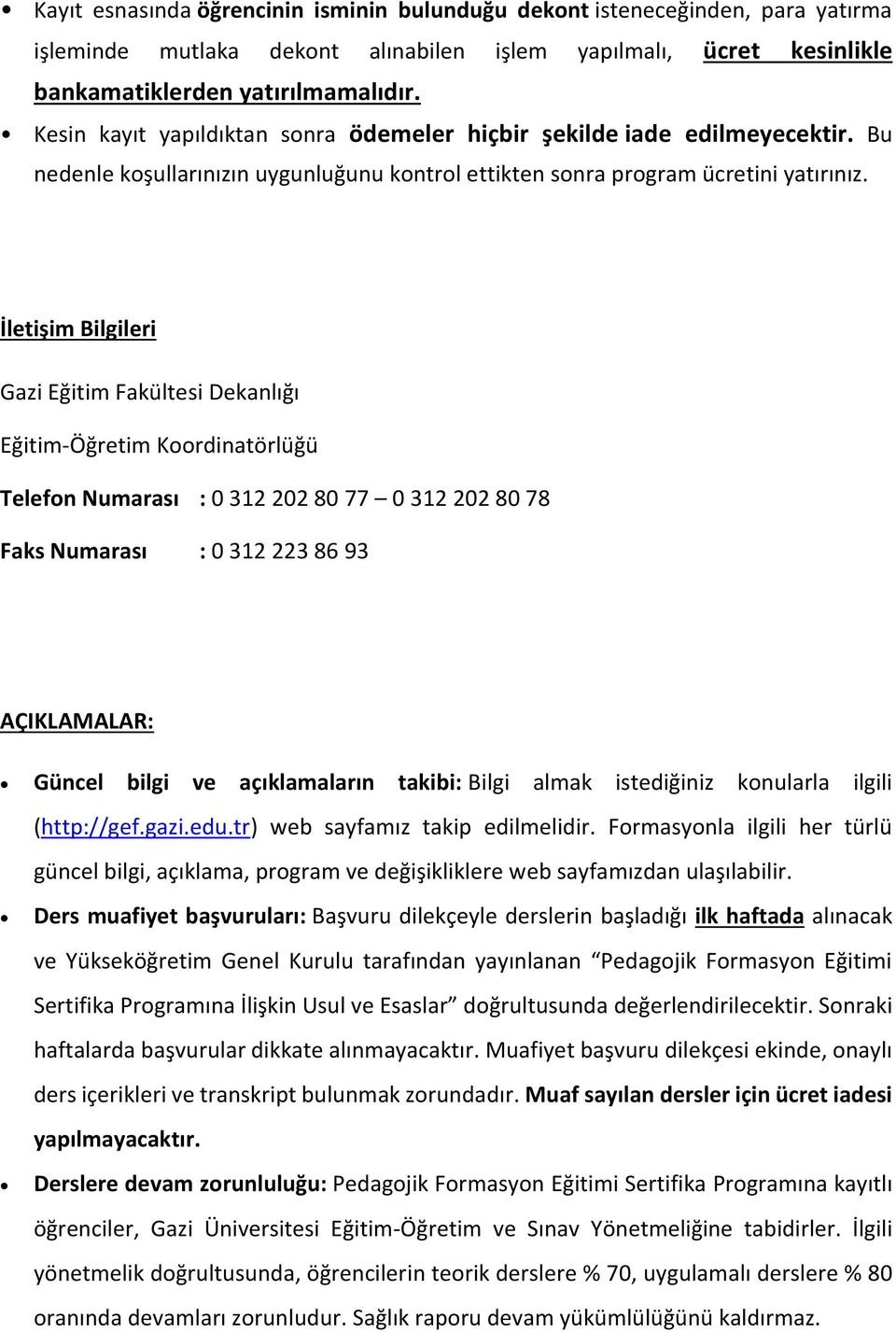 İletişim Bilgileri Gazi Eğitim Fakültesi Dekanlığı Eğitim-Öğretim Koordinatörlüğü Telefon Numarası : 0 312 202 80 77 0 312 202 80 78 Faks Numarası : 0 312 223 86 93 AÇIKLAMALAR: Güncel bilgi ve