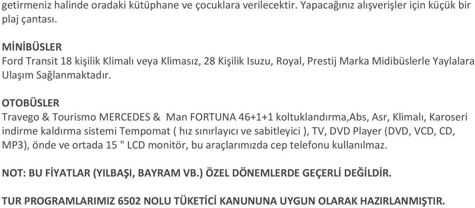 OTOBÜSLER Travego & Tourismo MERCEDES & Man FORTUNA 46+1+1 koltuklandırma,abs, Asr, Klimalı, Karoseri indirme kaldırma sistemi Tempomat ( hız sınırlayıcı ve sabitleyici ),