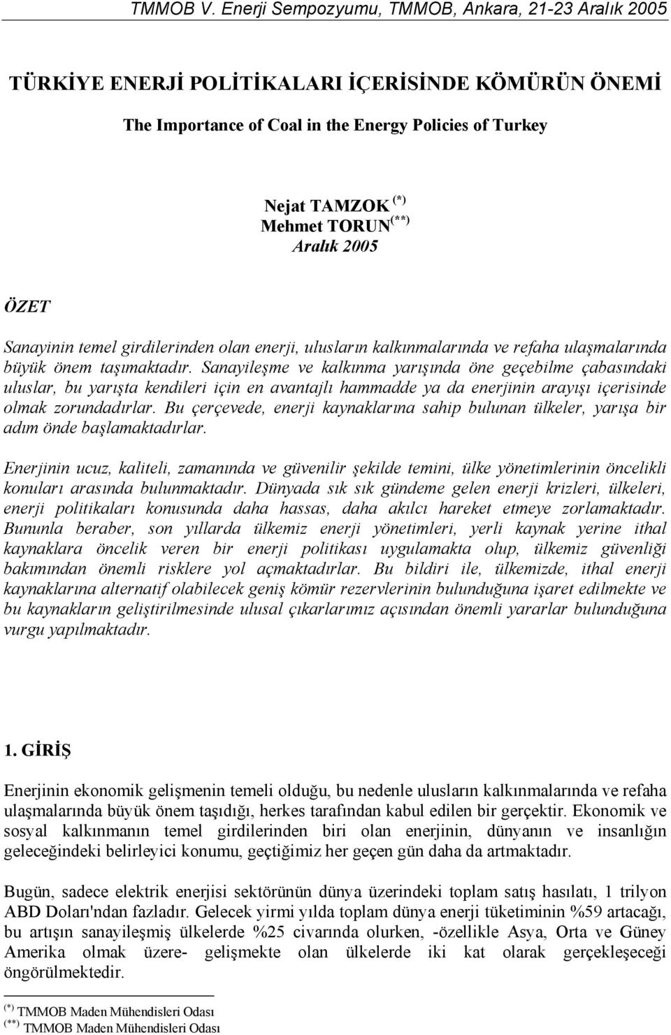 Sanayileşme ve kalkınma yarışında öne geçebilme çabasındaki uluslar, bu yarışta kendileri için en avantajlı hammadde ya da enerjinin arayışı içerisinde olmak zorundadırlar.