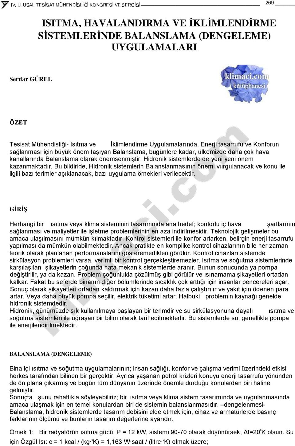 Bu bildiride, Hidronik sistemlerin Balanslanmasının önemi vurgulanacak ve konu ile ilgili bazı terimler açıklanacak, bazı uygulama örnekleri verilecektir.