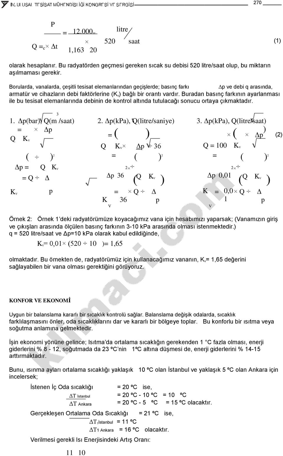 Buradan basınç farkının ayarlanması ile bu tesisat elemanlarında debinin de kontrol altında tutulacağı sonucu ortaya çıkmaktadır. 3 1. Δp(bar), Q(m /saat) = Δp Q K V 2.