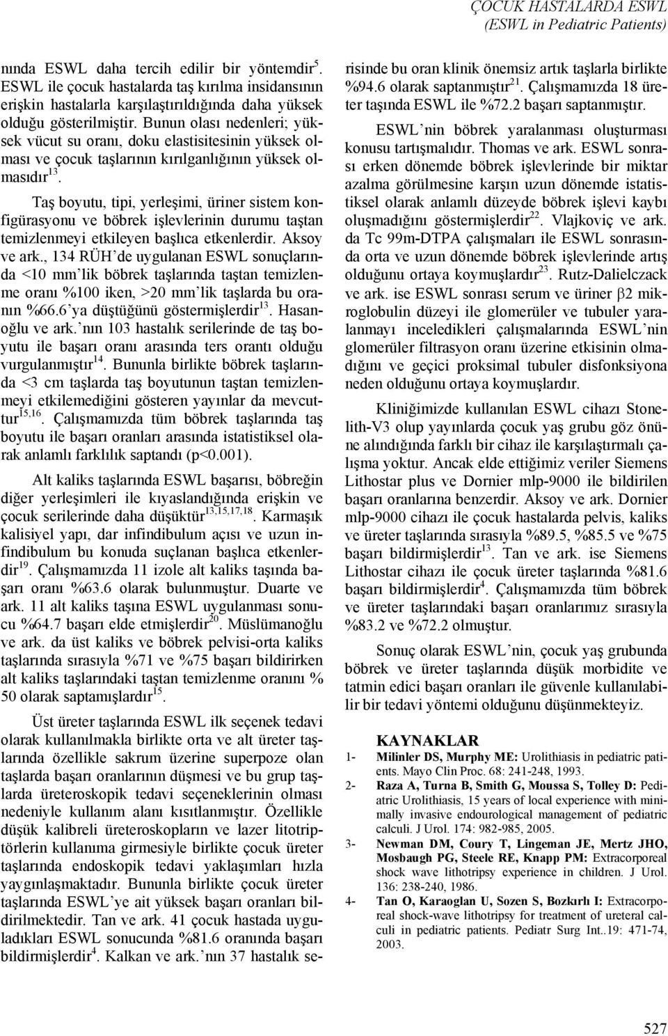 Bunun olası nedenleri; yüksek vücut su oranı, doku elastisitesinin yüksek olması ve çocuk taşlarının kırılganlığının yüksek olmasıdır 13.