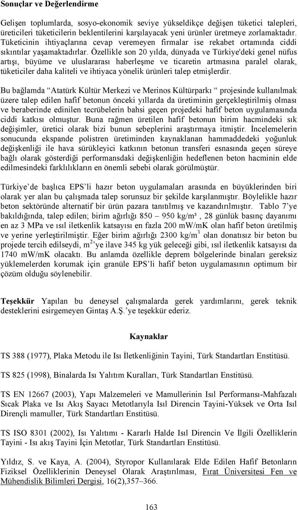 Özellikle son 20 yılda, dünyada ve Türkiye'deki genel nüfus artışı, büyüme ve uluslararası haberleşme ve ticaretin artmasına paralel olarak, tüketiciler daha kaliteli ve ihtiyaca yönelik ürünleri