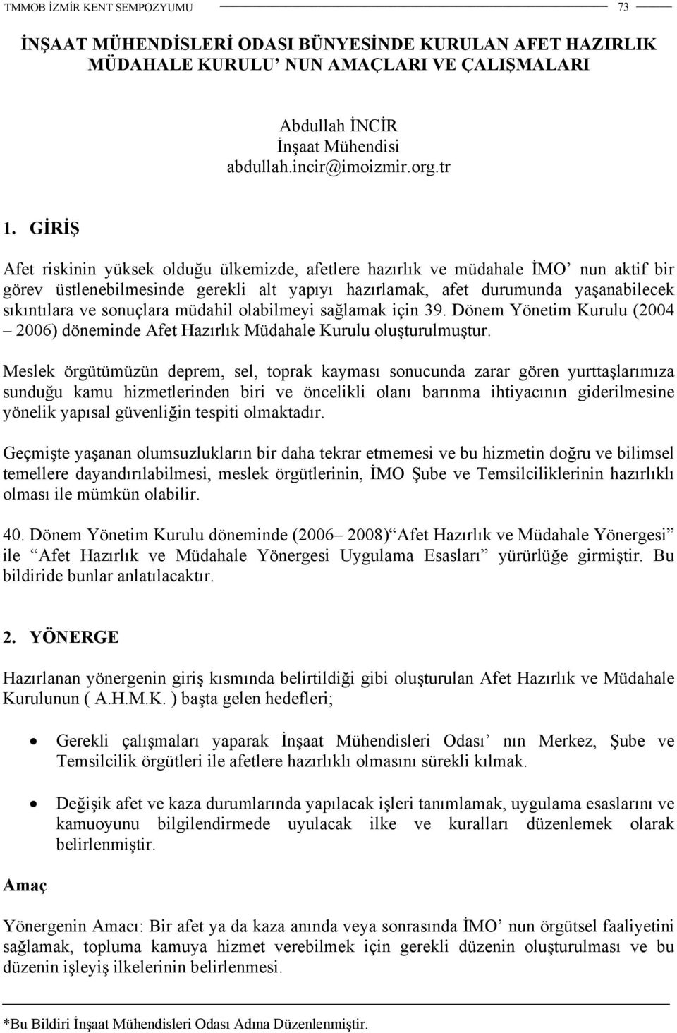 sonuçlara müdahil olabilmeyi sağlamak için 39. Dönem Yönetim Kurulu (2004 2006) döneminde Afet Hazırlık Müdahale Kurulu oluşturulmuştur.