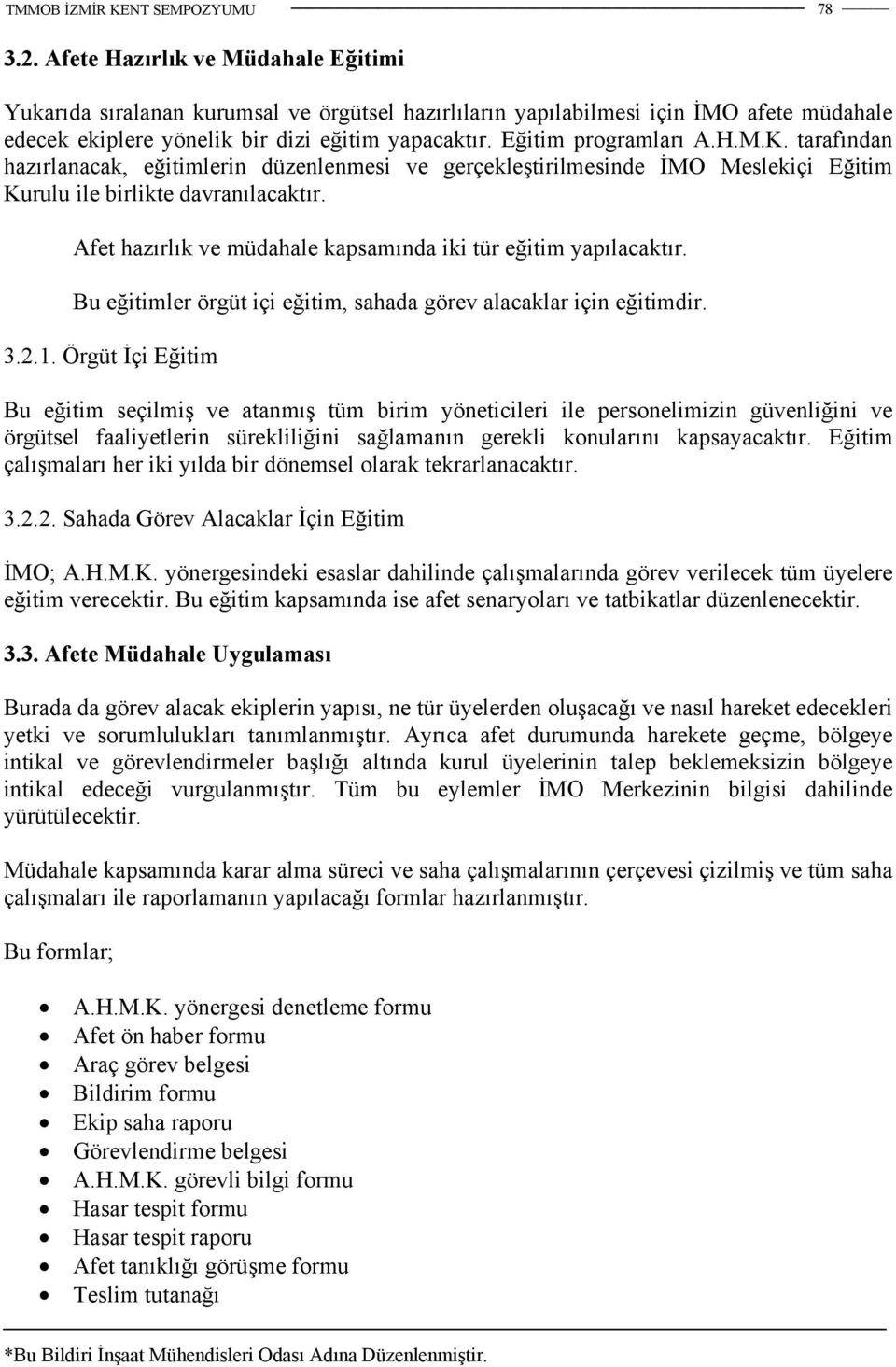 Afet hazırlık ve müdahale kapsamında iki tür eğitim yapılacaktır. Bu eğitimler örgüt içi eğitim, sahada görev alacaklar için eğitimdir. 3.2.1.