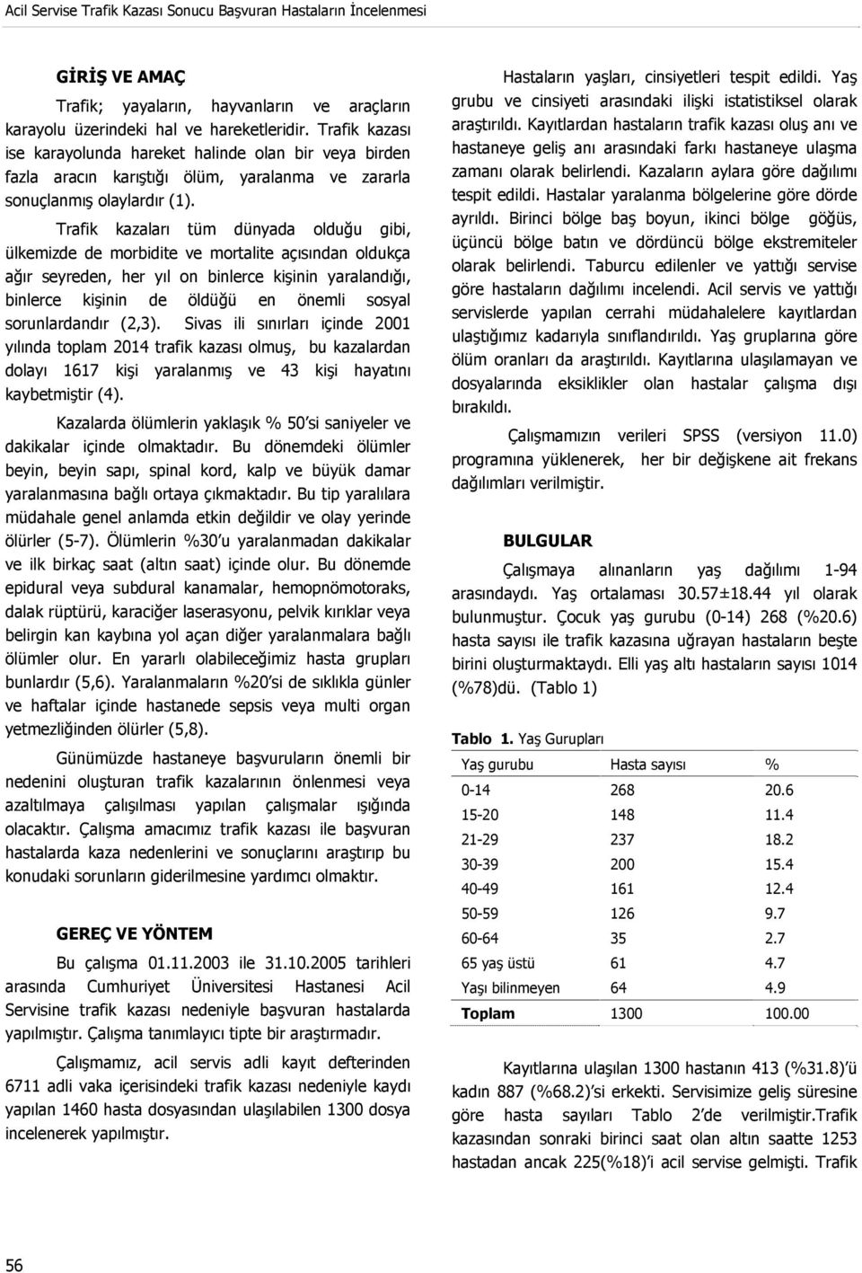 Trafik kazaları tüm dünyada olduğu gibi, ülkemizde de morbidite ve mortalite açısından oldukça ağır seyreden, her yıl on binlerce kişinin yaralandığı, binlerce kişinin de öldüğü en önemli sosyal