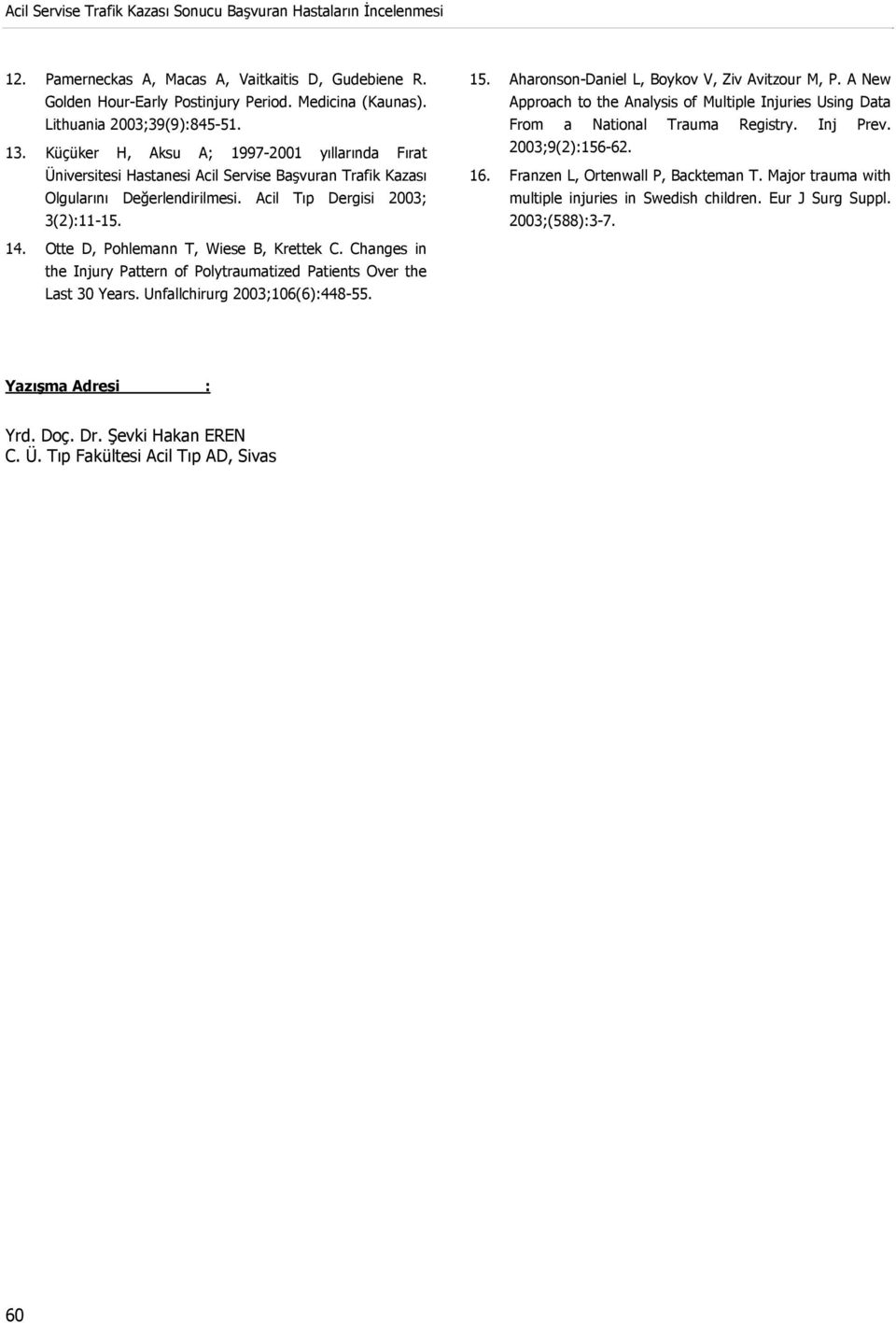 Acil Tıp Dergisi 2003; 3(2):11-15. 15. Aharonson-Daniel L, Boykov V, Ziv Avitzour M, P. A New Approach to the Analysis of Multiple Injuries Using Data From a National Trauma Registry. Inj Prev.