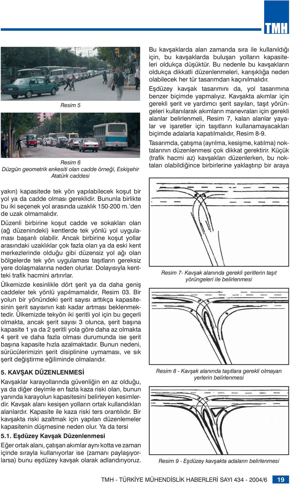 Düzenli birbirine koşut cadde ve sokakları olan (ağ düzenindeki) kentlerde tek yönlü yol uygulaması başarılı olabilir.