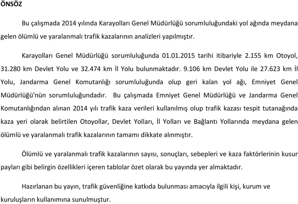 623 km İl Yolu, Jandarma Genel Komutanlığı sorumluluğunda olup geri kalan yol ağı, Emniyet Genel Müdürlüğü'nün sorumluluğundadır.