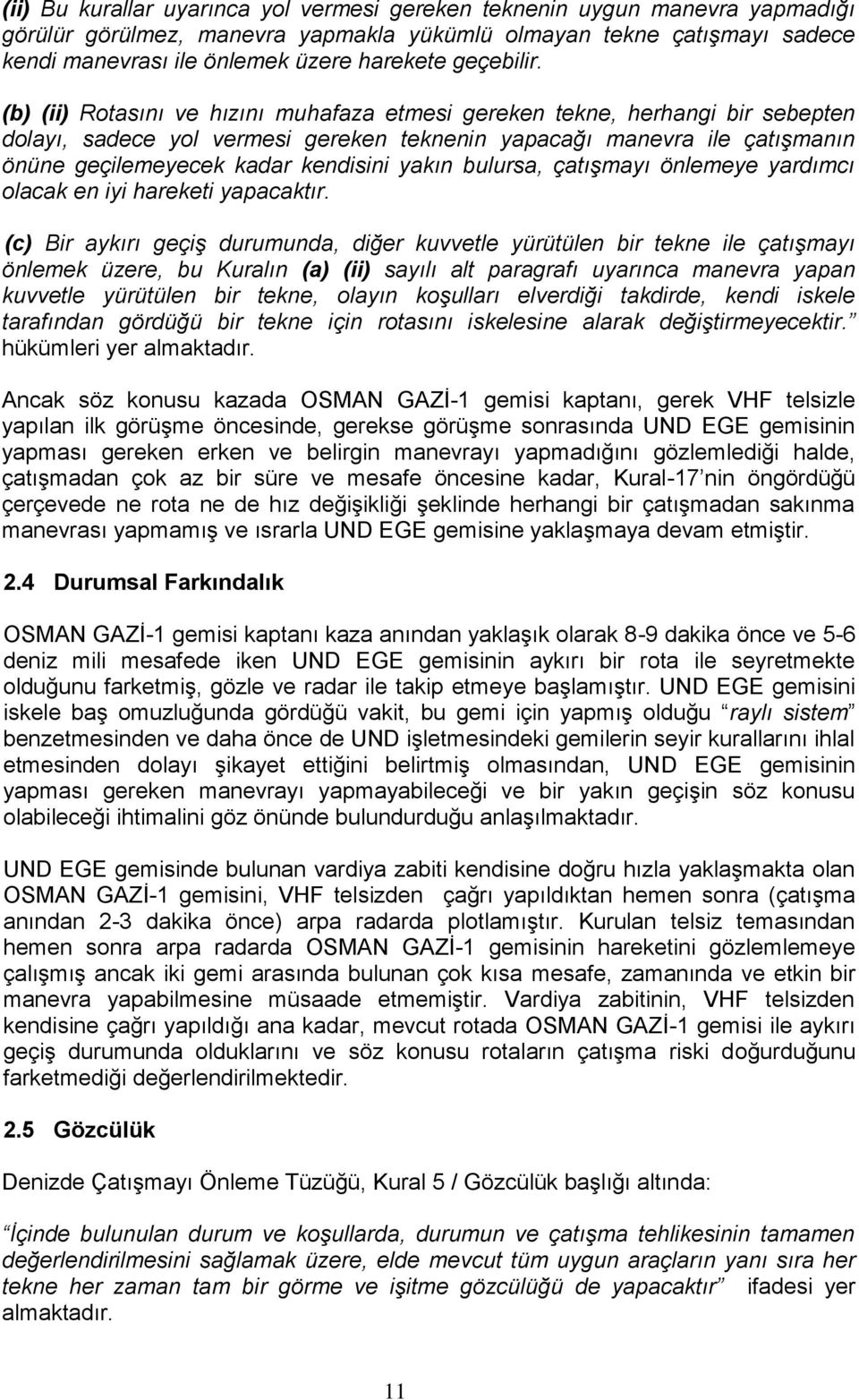 (b) (ii) Rotasını ve hızını muhafaza etmesi gereken tekne, herhangi bir sebepten dolayı, sadece yol vermesi gereken teknenin yapacağı manevra ile çatışmanın önüne geçilemeyecek kadar kendisini yakın