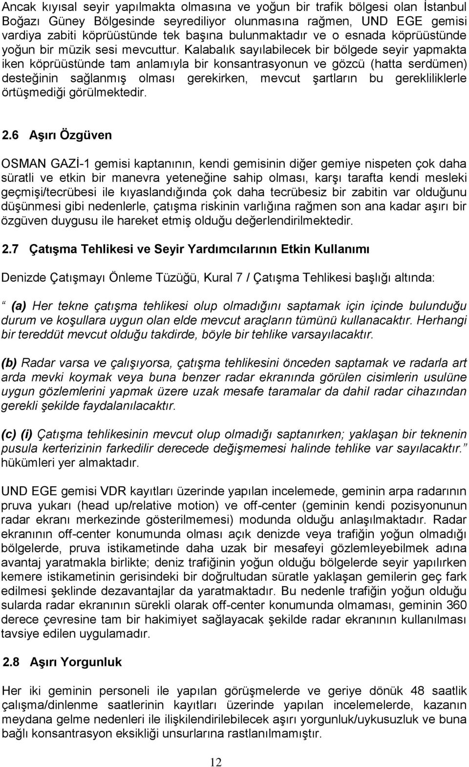 Kalabalık sayılabilecek bir bölgede seyir yapmakta iken köprüüstünde tam anlamıyla bir konsantrasyonun ve gözcü (hatta serdümen) desteğinin sağlanmış olması gerekirken, mevcut şartların bu