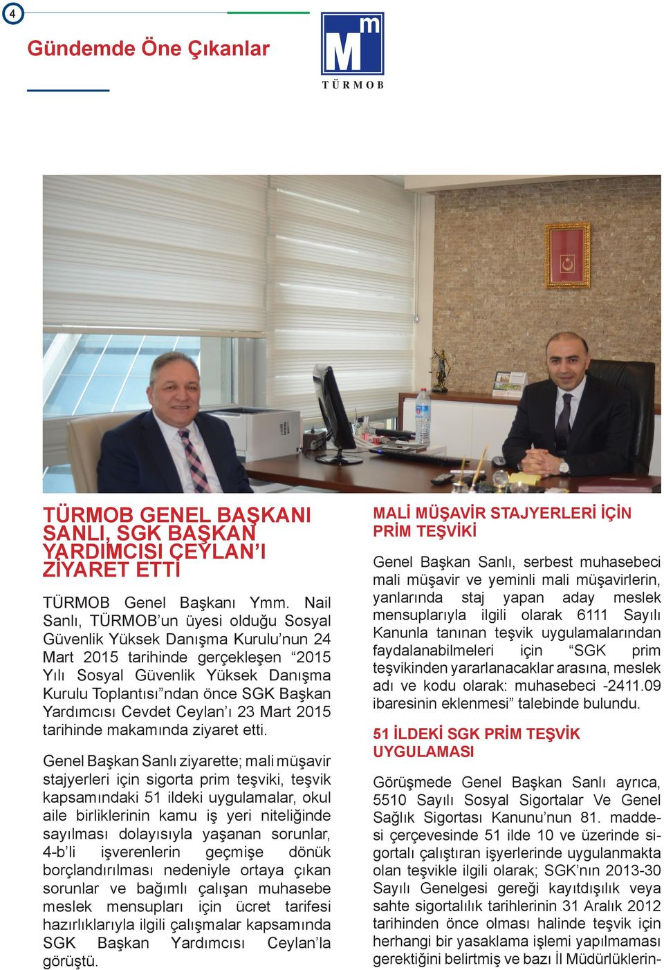 Yardımcısı Cevdet Ceylan ı 23 Mart 2015 tarihinde makamında ziyaret etti.