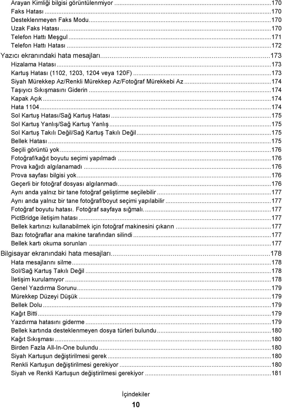 ..174 Taşıyıcı Sıkışmasını Giderin...174 Kapak Açık...174 Hata 1104...174 Sol Kartuş Hatası/Sağ Kartuş Hatası...175 Sol Kartuş Yanlış/Sağ Kartuş Yanlış.