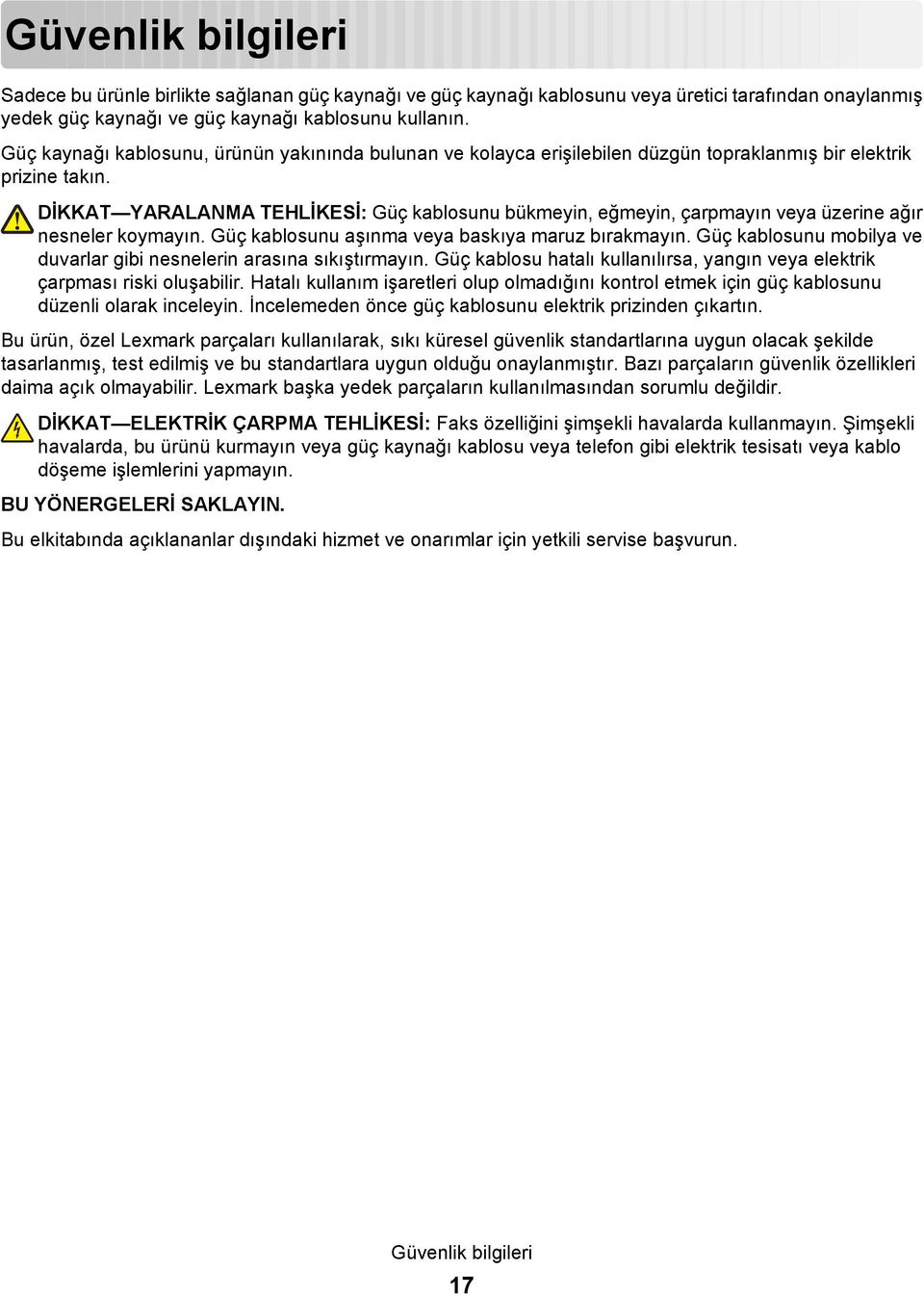 DİKKAT YARALANMA TEHLİKESİ: Güç kablosunu bükmeyin, eğmeyin, çarpmayın veya üzerine ağır nesneler koymayın. Güç kablosunu aşınma veya baskıya maruz bırakmayın.