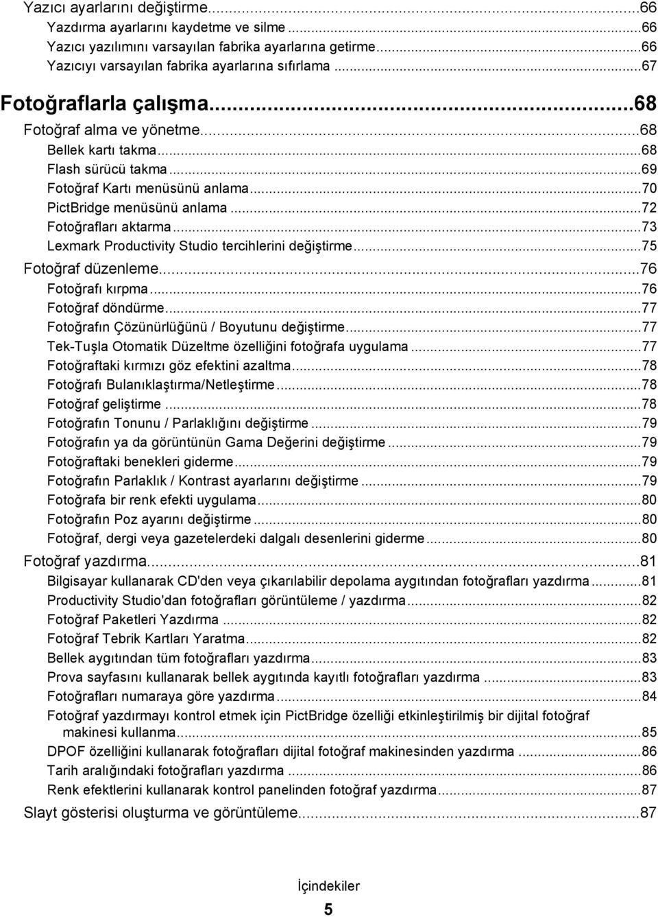 ..73 Lexmark Productivity Studio tercihlerini değiştirme...75 Fotoğraf düzenleme...76 Fotoğrafı kırpma...76 Fotoğraf döndürme...77 Fotoğrafın Çözünürlüğünü / Boyutunu değiştirme.