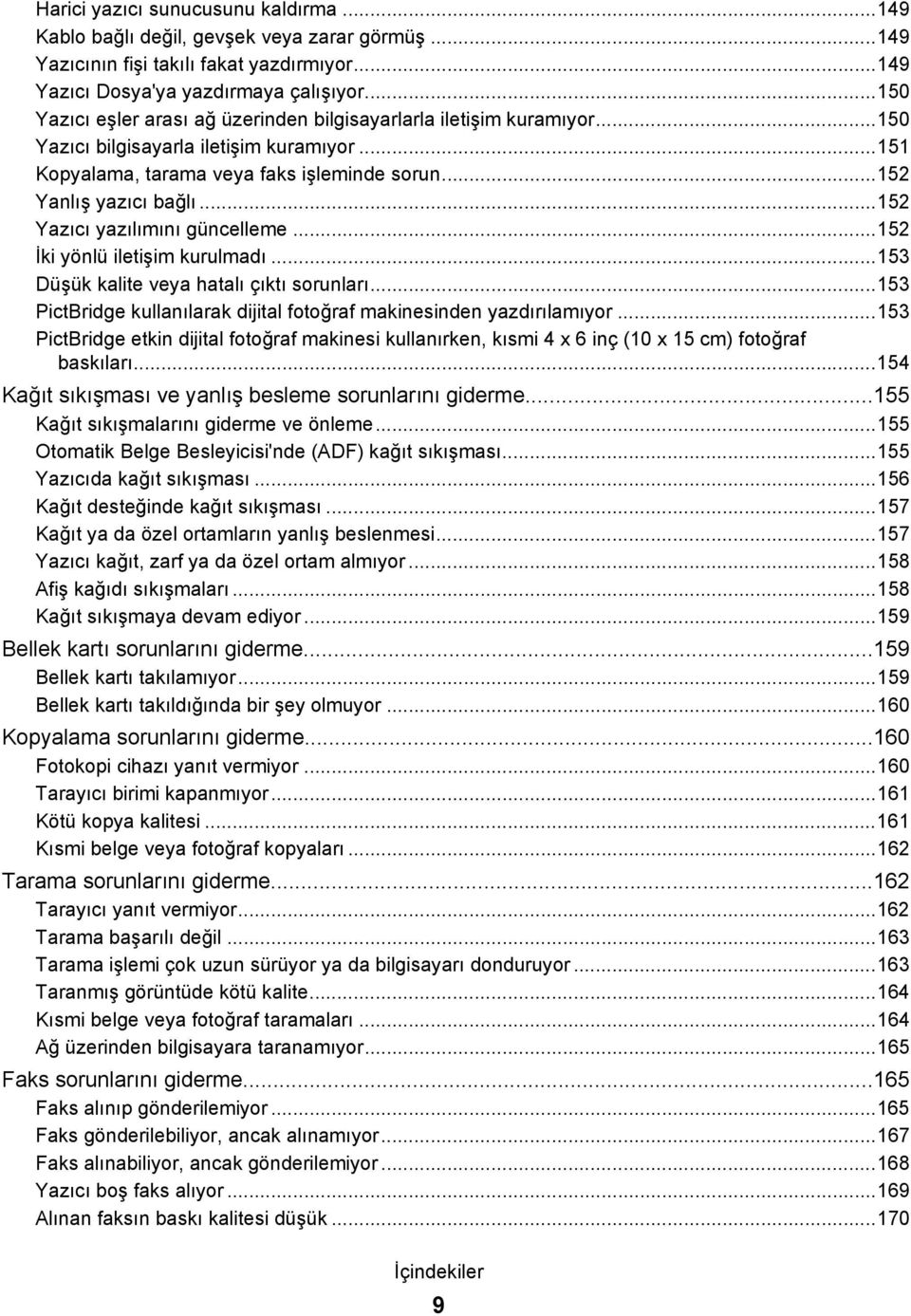 ..152 Yazıcı yazılımını güncelleme...152 İki yönlü iletişim kurulmadı...153 Düşük kalite veya hatalı çıktı sorunları...153 PictBridge kullanılarak dijital fotoğraf makinesinden yazdırılamıyor.